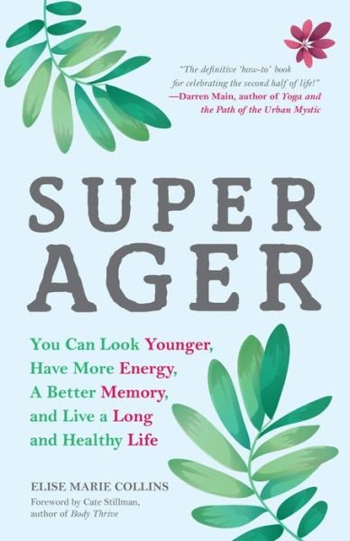 Super Ager: You Can Look Younger, Have More Energy, a Better Memory, and Live a Long and Healthy Life - Elise Marie Collins - Bøker - Mango Media - 9781633537385 - 14. mars 2023
