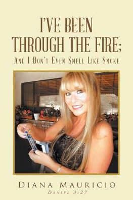 Diana Mauricio · I've Been Through the Fire; And I Don't Even Smell Like Smoke (Paperback Book) (2017)