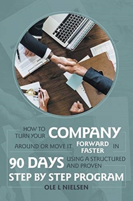 Cover for Ole L Nielsen · How to Turn Your Company Around or Move It Forward Faster in 90 Days Using a Structured and Proven Step by Step Program (Pocketbok) (2019)
