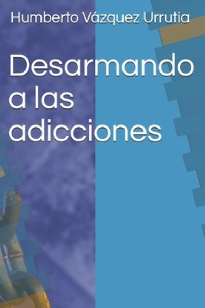 Cover for Humberto Vazquez Urrutia · Desarmando a las adicciones (Paperback Book) (2020)