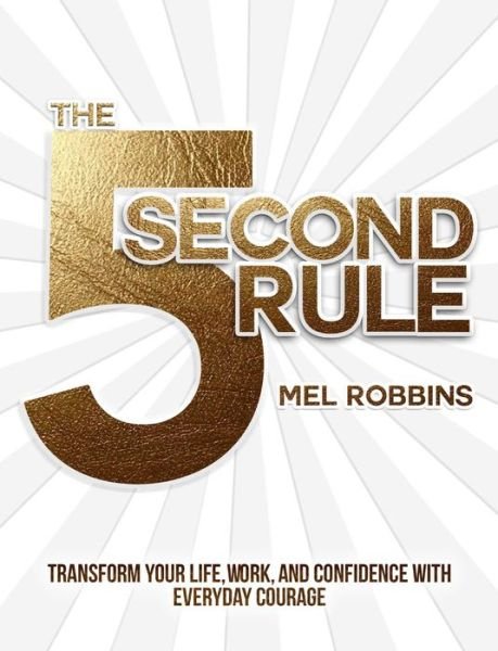 The 5 Second Rule: Transform your Life, Work, and Confidence with Everyday Courage - Mel Robbins - Books - Permuted Press - 9781682612385 - February 28, 2017