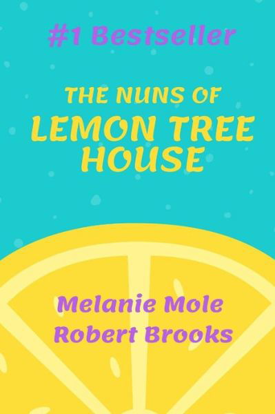 The Nuns of Lemon Tree House - Robert Brooks - Książki - Createspace Independent Publishing Platf - 9781721254385 - 16 czerwca 2018