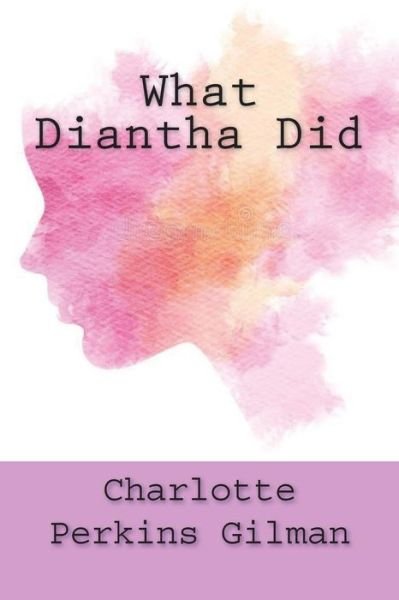 What Diantha Did - Charlotte Perkins Gilman - Books - Createspace Independent Publishing Platf - 9781722679385 - July 8, 2018