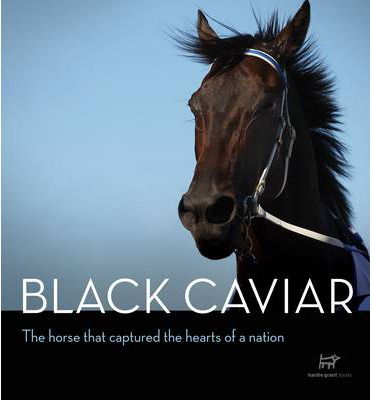 Cover for Hardie Grant Books · Black Caviar: The Horse That Captured the Hearts of a Nation (Hardcover Book) (2012)