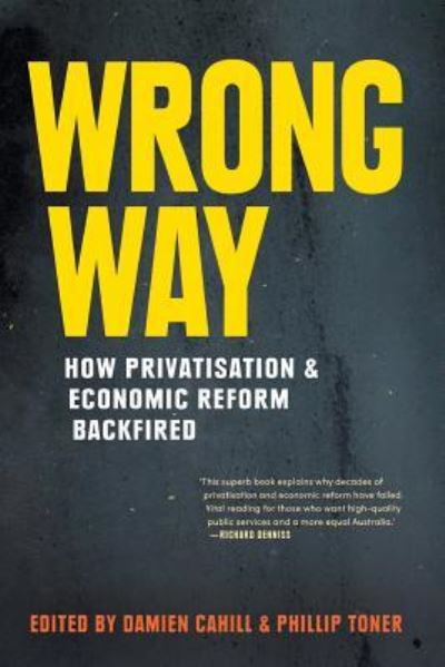 Cover for Damien Cahill · Wrong Way: How Privatisation and Economic Reform Backfired (Paperback Book) (2018)