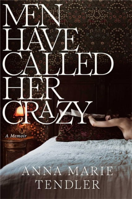 Cover for Anna Marie Tendler · Men Have Called Her Crazy (Hardcover Book) (2024)