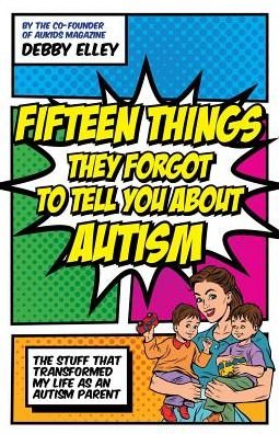 Cover for Debby Elley · Fifteen Things They Forgot to Tell You About Autism: The Stuff That Transformed My Life as an Autism Parent (Pocketbok) (2018)