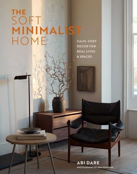 Cover for Abi Dare · The Soft Minimalist Home: Calm, Cosy Decor for Real Lives and Spaces (Gebundenes Buch) (2024)
