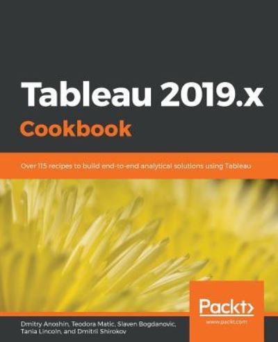 Cover for Dmitry Anoshin · Tableau 2019.x Cookbook: Over 115 recipes to build end-to-end analytical solutions using Tableau (Paperback Bog) (2019)