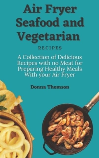 Cover for Donna Thomson · Air Fryer Seafood and Vegetarian Recipes (Hardcover Book) (2021)