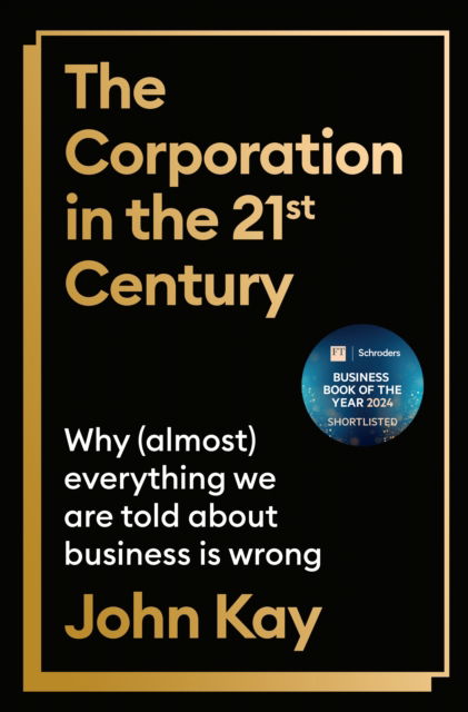 Cover for John Kay · The Corporation in the Twenty-First Century: Why (almost) everything we are told about business is wrong (Paperback Book) [Main edition] (2025)