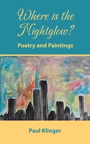 Cover for Paul Klinger · Where is the Nightglow?: Poetry and Paintings (Paperback Book) (2025)