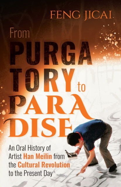 From Purgatory to Paradise: An Oral History of Artist Han Meilin from the Cultural Revolution to the Present Day - Feng Jicai - Books - ACA Publishing Limited - 9781838905385 - February 27, 2023