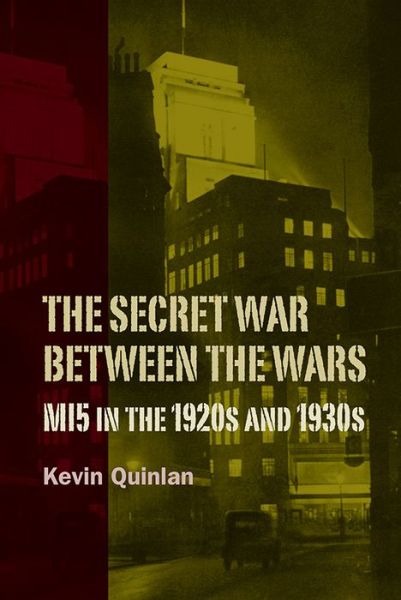 Cover for Quinlan, Kevin (Customer) · The Secret War Between the Wars: MI5 in the 1920s and 1930s - History of British Intelligence (Hardcover Book) (2014)