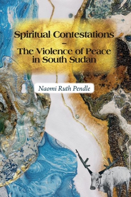 Cover for Naomi Ruth Pendle · Spiritual Contestations - The Violence of Peace in South Sudan (Pocketbok) (2023)