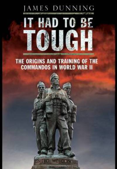Cover for James Dunning · It Had to be Tough: The Origins and Training of the Commandos in World War II (Paperback Book) (2012)