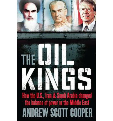 The Oil Kings: How the US, Iran and Saudi-Arabia Changed the Balance of Power in the Middle East - Andrew Scott Cooper - Books - Oneworld Publications - 9781851689385 - May 1, 2012