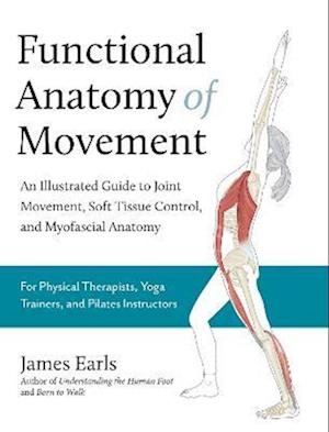 Cover for James Earls · Functional Anatomy of Movement: An Illustrated Guide to Joint Movement, Soft Tissue Control, and Myofascial Anatomy (Paperback Book) (2023)