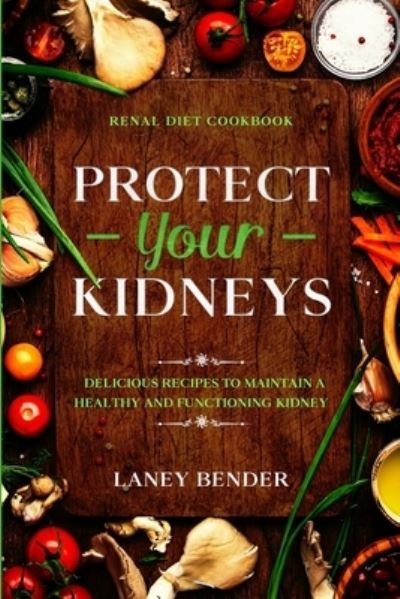 Cover for Laney Bender · Renal Diet Cookbook: PROTECT YOUR KIDNEYS - Delicious Recipes To Maintain A Healthy and Functioning Kidney (Paperback Book) (2023)