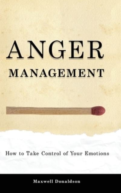 Cover for Maxwell Donaldson · Anger Management: How to Take Control of Your Emotions (Hardcover Book) (2021)