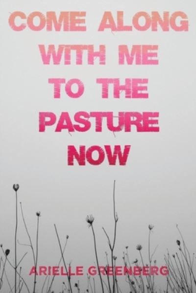 Cover for Arielle Greenberg · Come Along With Me to the Pasture Now (Paperback Book) (2021)