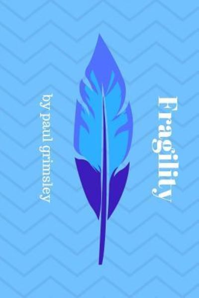 Fragility - Paul Grimsley - Książki - Musehick Publications - 9781944864385 - 18 kwietnia 2018