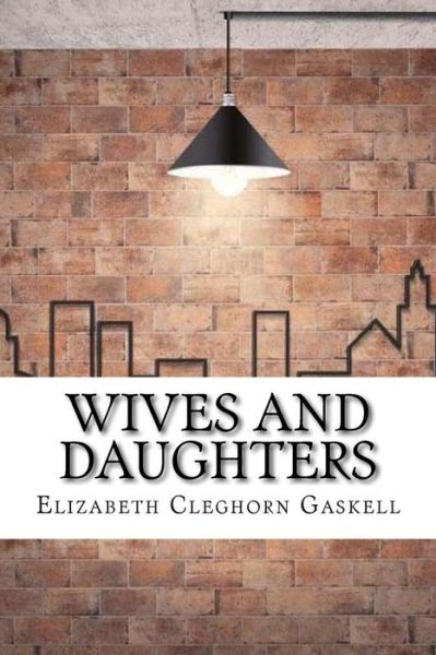 Wives and Daughters - Elizabeth Cleghorn Gaskell - Livres - CreateSpace Independent Publishing Platf - 9781974522385 - 14 août 2017