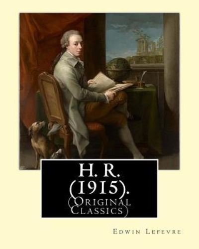 H. R. (1915). By - Edwin Lefevre - Boeken - Createspace Independent Publishing Platf - 9781978131385 - 10 oktober 2017