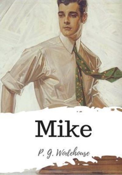 Mike - P G Wodehouse - Books - Createspace Independent Publishing Platf - 9781986501385 - March 21, 2018