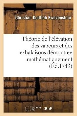 Cover for Kratzenstein · Theorie de l'Elevation Des Vapeurs Et Des Exhalaisons Demontree Mathematiquement (Paperback Bog) (2016)