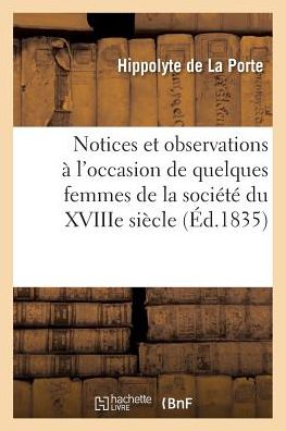 Notices Et Observations A l'Occasion de Quelques Femmes de la Societe Du Xviiie Siecle - Hippolyte De La Porte - Books - Hachette Livre - Bnf - 9782013754385 - July 1, 2016