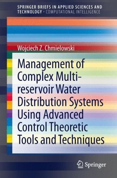 Cover for Wojciech Z. Chmielowski · Management of Complex Multi-reservoir Water Distribution Systems using Advanced Control Theoretic Tools and Techniques - SpringerBriefs in Computational Intelligence (Paperback Book) [2013 edition] (2013)
