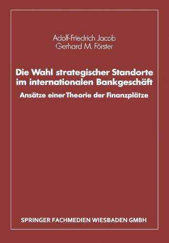 Cover for Adolf-Friedrich Jacob · Die Wahl Strategischer Standorte Im Internationalen Bankgeschaft: Ansatze Einer Theorie Der Finanzplatze (Paperback Book) [Softcover Reprint of the Original 1st 1989 edition] (1989)