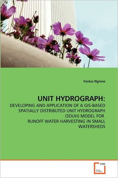 Cover for Festus Ng'eno · Unit Hydrograph:: Developing and Application of a Gis-based Spatially Distributed Unit Hydrograph (Sduh) Model for  Runoff Water Harvesting in Small Watersheds (Paperback Book) (2010)