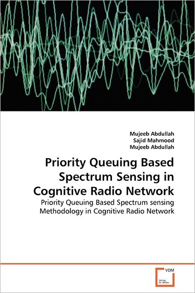 Cover for Sajid Mahmood · Priority Queuing Based Spectrum Sensing in Cognitive Radio Network: Priority Queuing Based Spectrum Sensing Methodology in Cognitive Radio Network (Paperback Book) (2011)