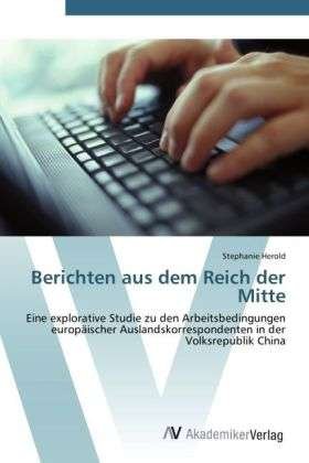 Berichten aus dem Reich der Mitt - Herold - Books -  - 9783639434385 - June 29, 2012