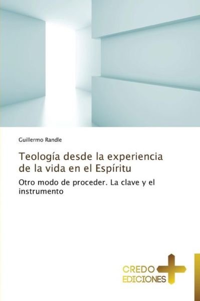 Cover for Guillermo Randle · Teología Desde La Experiencia De La Vida en El Espíritu (Paperback Book) [Spanish edition] (2013)