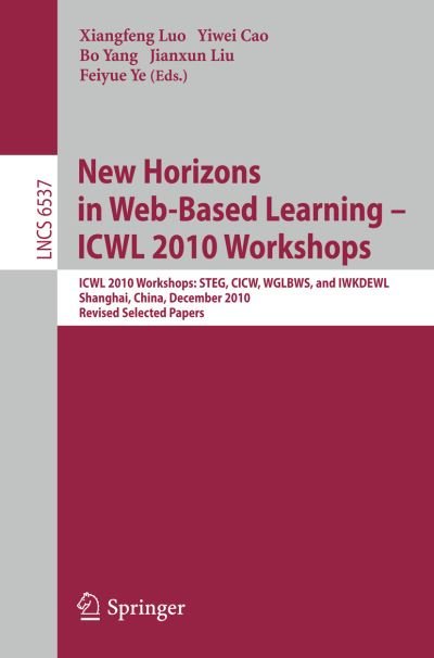 Cover for Xiangfeng Luo · New Horizons in Web Based Learning -- ICWL 2010 Workshops: ICWL 2010 Workshops: STEG, CICW, WGLBWS and IWKDEWL, Shanghai, China, December 7-11, 2010, Revised Selected Papers - Lecture Notes in Computer Science (Paperback Book) (2011)