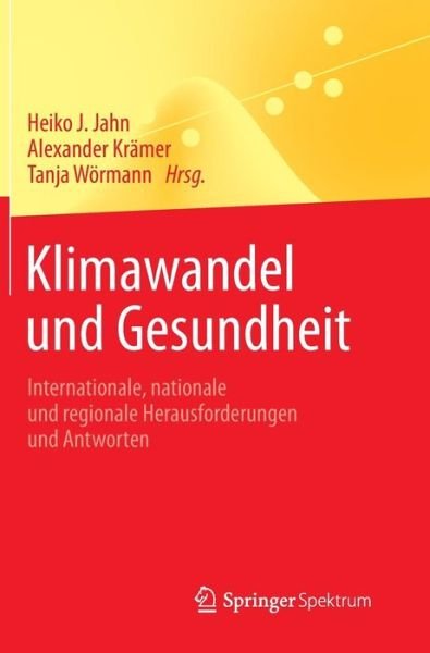 Cover for Heiko Jahn · Klimawandel Und Gesundheit: Internationale, Nationale Und Regionale Herausforderungen Und Antworten - Springer-Lehrbuch (Hardcover Book) [2013 edition] (2013)