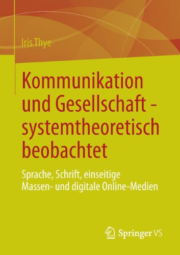 Cover for Iris Thye · Kommunikation Und Gesellschaft - Systemtheoretisch Beobachtet: Sprache, Schrift, Einseitige Massen- Und Digitale Online-Medien (Paperback Book) [2013 edition] (2013)