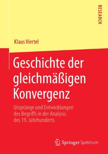 Cover for Klaus Viertel · Geschichte Der Gleichmassigen Konvergenz: Ursprunge Und Entwicklungen Des Begriffs in Der Analysis Des 19. Jahrhunderts (Paperback Book) [2014 edition] (2014)