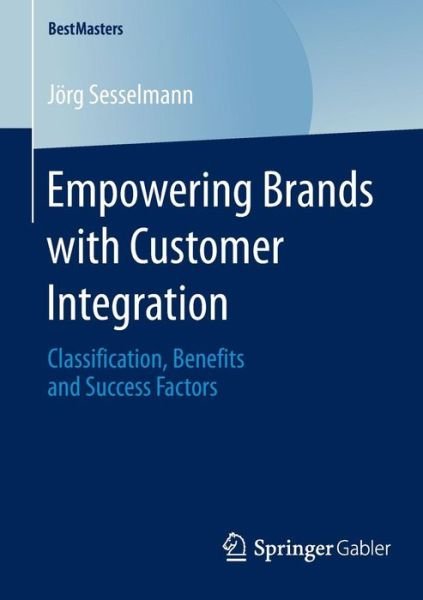 Joerg Sesselmann · Empowering Brands with Customer Integration: Classification, Benefits and Success Factors - BestMasters (Paperback Bog) [1st ed. 2016 edition] (2015)