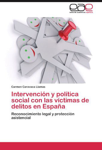 Cover for Carmen Caravaca Llamas · Intervención Y Política Social Con Las Víctimas De Delitos en España: Reconocimiento Legal Y Protección Asistencial (Paperback Book) [Spanish edition] (2012)