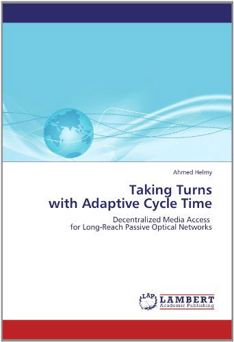 Cover for Ahmed Helmy · Taking Turns  with Adaptive Cycle Time: Decentralized Media Access   for Long-reach Passive Optical Networks (Paperback Book) (2012)