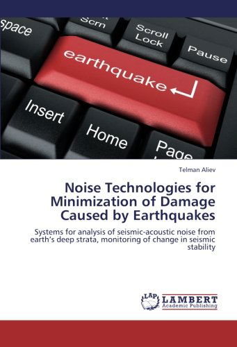 Noise Technologies for Minimization of Damage Caused by Earthquakes: Systems for Analysis of Seismic-acoustic Noise from Earth's Deep Strata, Monitoring of Change in Seismic Stability - Telman Aliev - Books - LAP LAMBERT Academic Publishing - 9783659221385 - August 20, 2012