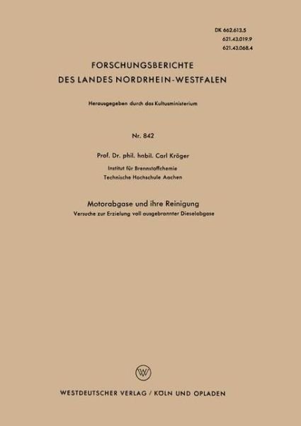 Cover for Carl Kroeger · Motorabgase Und Ihre Reinigung: Versuche Zur Erzielung Voll Ausgebrannter Dieselabgase - Forschungsberichte Des Landes Nordrhein-Westfalen (Paperback Book) [1960 edition] (1960)