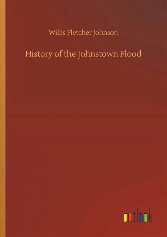 History of the Johnstown Flood - Johnson - Bøker -  - 9783734010385 - 20. september 2018