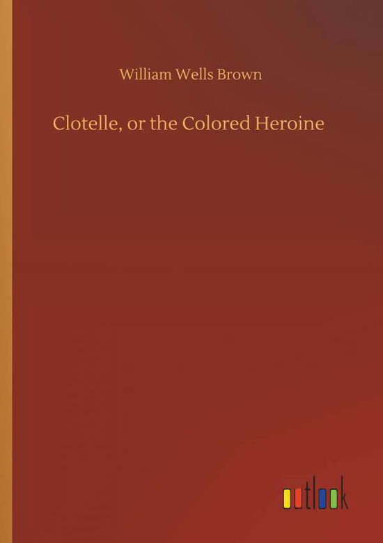 Clotelle, or the Colored Heroine - Brown - Bücher -  - 9783734081385 - 25. September 2019