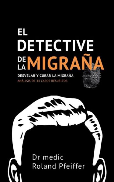 Cover for Roland Pfeiffer · El detective de la migrana: Desvelar y curar la migrana, Analisis de 44 casos resueltos (Paperback Book) (2021)