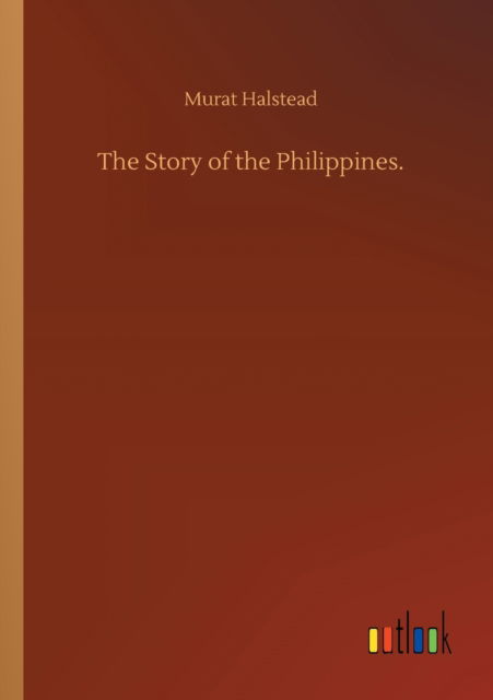 Cover for Murat Halstead · The Story of the Philippines. (Paperback Book) (2020)